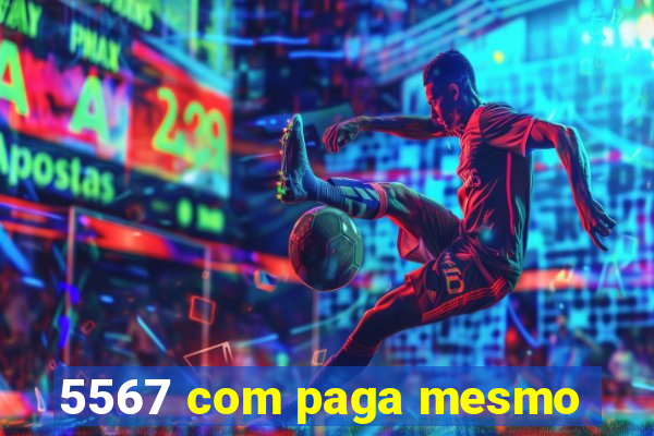 5567 com paga mesmo